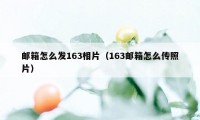 邮箱怎么发163相片（163邮箱怎么传照片）