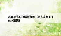 怎么黑客Linux服务器（黑客常用的linux系统）