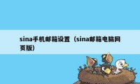 sina手机邮箱设置（sina邮箱电脑网页版）