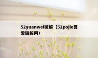 52yuanwei破解（52pojie吾爱破解网）