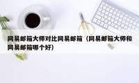 网易邮箱大师对比网易邮箱（网易邮箱大师和网易邮箱哪个好）