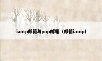 iamp邮箱与pop邮箱（邮箱iamp）