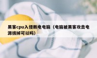 黑客cpu入侵断电电脑（电脑被黑客攻击电源拔掉可以吗）