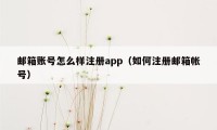 邮箱账号怎么样注册app（如何注册邮箱帐号）