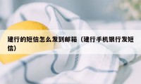 建行的短信怎么发到邮箱（建行手机银行发短信）