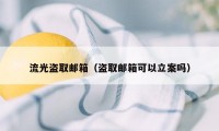 流光盗取邮箱（盗取邮箱可以立案吗）