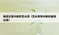 通话记录以前的怎么找（怎么样找以前的通话记录）