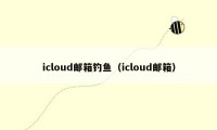 icloud邮箱钓鱼（icloud邮箱）