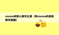 momo和别人聊天记录（和momo的搞笑聊天截图）