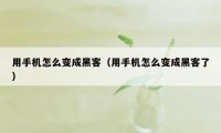 用手机怎么变成黑客（用手机怎么变成黑客了）