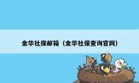 金华社保邮箱（金华社保查询官网）