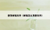 群发邮箱文件（邮箱怎么发群文件）