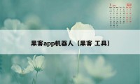 黑客app机器人（黑客 工具）