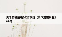 天下游破解版2021下载（天下游破解版2020）