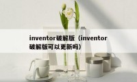 inventor破解版（inventor破解版可以更新吗）