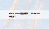 xbox360e硬盘破解（Xbox360e破解）