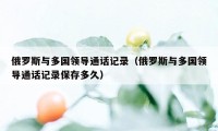 俄罗斯与多国领导通话记录（俄罗斯与多国领导通话记录保存多久）