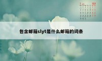 包含邮箱slyt是什么邮箱的词条