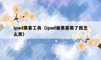 ipad黑客工具（ipad被黑客黑了我怎么弄）