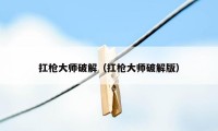 扛枪大师破解（扛枪大师破解版）