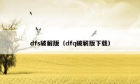 dfs破解版（dfq破解版下载）