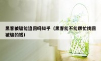 黑客被骗能追回吗知乎（黑客能不能帮忙找回被骗的钱）