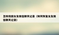 怎样找回女友微信聊天记录（如何恢复女友微信聊天记录）