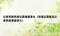 公安系统开房记录保留多久（住宿记录能在公安系统保留多久）