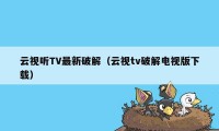 云视听TV最新破解（云视tv破解电视版下载）