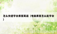 怎么快速学会黑客英语（电脑黑客怎么能学会）