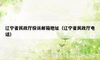 辽宁省民政厅投诉邮箱地址（辽宁省民政厅电话）