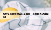 东航坠机微信聊天记录截图（东航聊天记录图片）