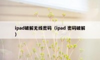 ipad破解无线密码（ipad 密码破解）