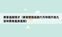 黑客追回钱才（黑客帮我追回六万块钱只收几百块费用是真是假）