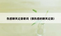 伤感聊天记录歌词（很伤感的聊天记录）