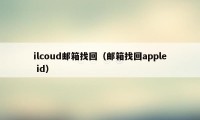 ilcoud邮箱找回（邮箱找回apple id）