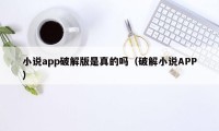 小说app破解版是真的吗（破解小说APP）