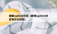 破解system分区（解锁system分区有什么好处）