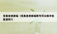 完美老虎邮箱（完美老虎邮箱账号可以换手机登录吗?）