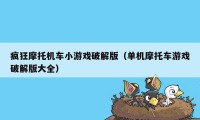 疯狂摩托机车小游戏破解版（单机摩托车游戏破解版大全）