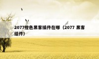 2077橙色黑客插件在哪（2077 黑客组件）