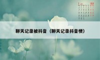 聊天记录被抖音（聊天记录抖音梗）