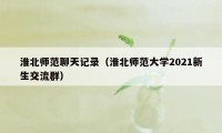 淮北师范聊天记录（淮北师范大学2021新生交流群）