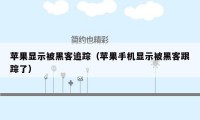 苹果显示被黑客追踪（苹果手机显示被黑客跟踪了）