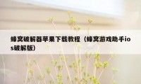 蜂窝破解器苹果下载教程（蜂窝游戏助手ios破解版）