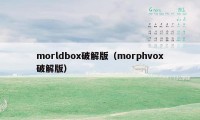 morldbox破解版（morphvox破解版）