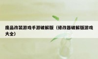 废品改装游戏手游破解版（修改器破解版游戏大全）