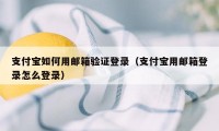 支付宝如何用邮箱验证登录（支付宝用邮箱登录怎么登录）