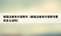 邮箱注册支付宝账号（邮箱注册支付宝账号要实名认证吗）