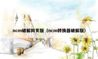 ncm破解网页版（ncm转换器破解版）